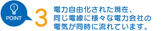 電力自由化された現在、同じ電線に様々な電力会社の電気が同時に流れています。