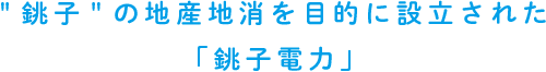 銚子の地産地消を目的に設立された「銚子電力」